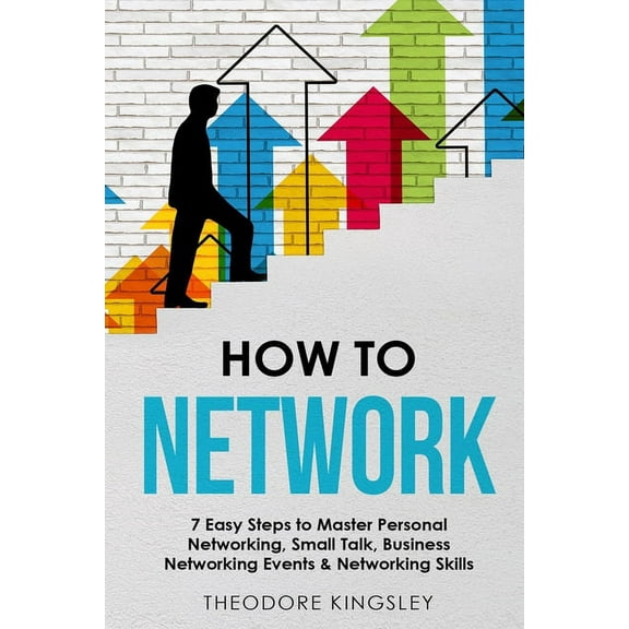 Career Development How to Network: 7 Easy Steps to Master Personal Networking, Small Talk, Business Networking Events & Networking Skil, Book 6, (Paperback)