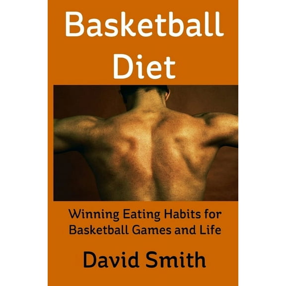 Basketball Diet: Winning Eating Habits for Basketball Games and Life, (Paperback)