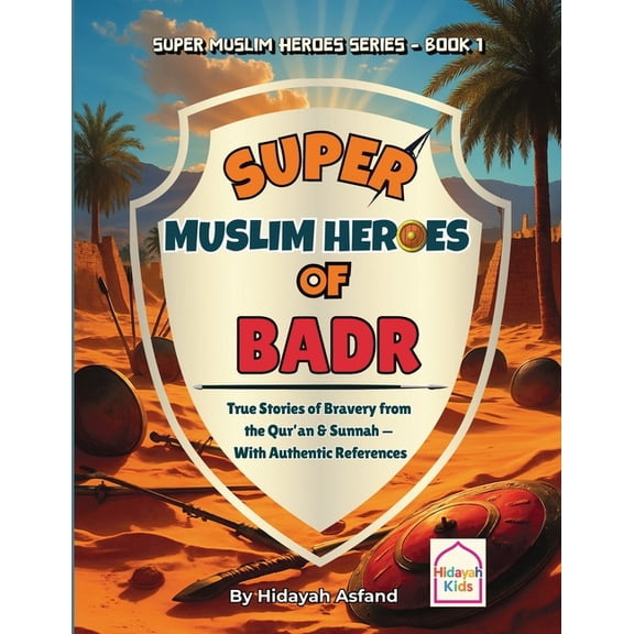 Super Muslim Heroes Super Muslim Heroes of Badr: True Islamic Stories of Bravery for Muslim Kids - Based on the Quran, Authentic Hadith, and, Book 1, (Paperback)