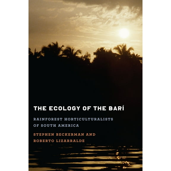 The Ecology of the Barí: Rainforest Horticulturalists of South America, (Paperback)