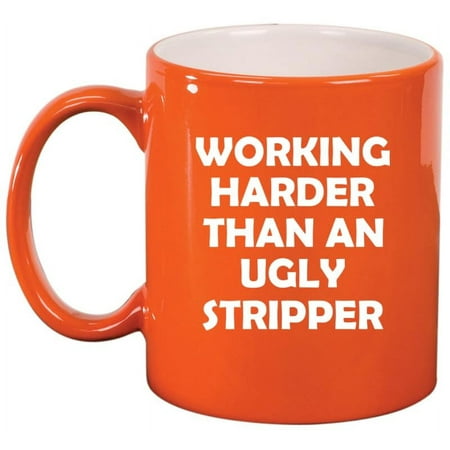 

Working Harder Than An Ugly Stripper Funny Ceramic Coffee Mug Tea Cup Gift (11oz Orange)