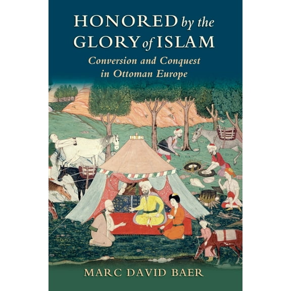Honored by the Glory of Islam: Conversion and Conquest in Ottoman Europe, (Paperback)