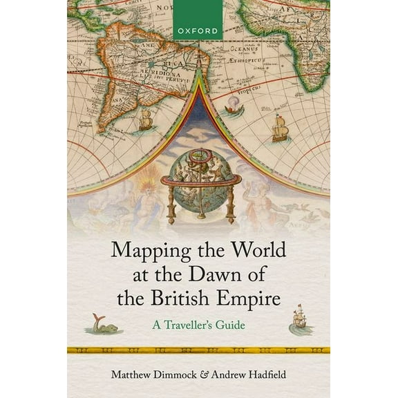 Mapping the World at the Dawn of the British Empire: A Traveller's Guide, (Hardcover)