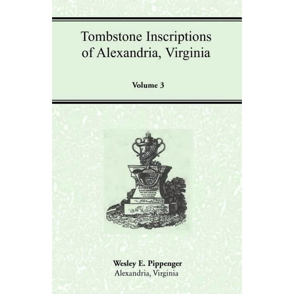 Tombstone Inscriptions of Alexandria, Virginia, Volume 3