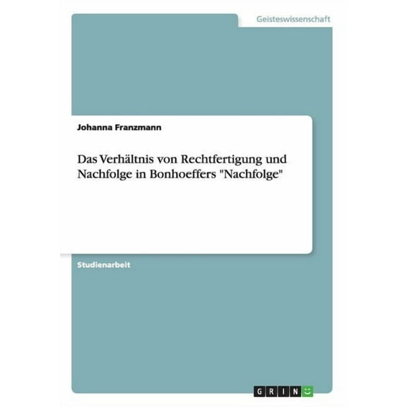 Das Verhältnis von Rechtfertigung und Nachfolge in Bonhoeffers Nachfolge (Paperback)