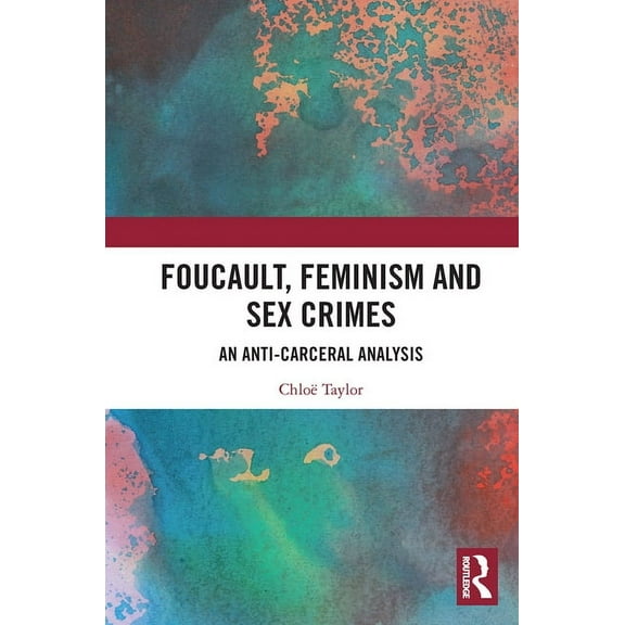 Foucault, Feminism, and Sex Crimes: An Anti-Carceral Analysis, (Paperback)