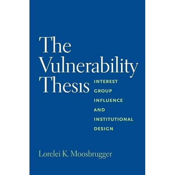 Vulnerability Thesis: Interest Group Influence and Institutional Design, (Paperback)