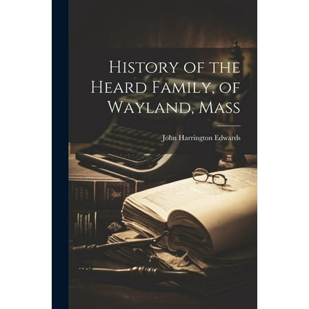 History of the Heard Family, of Wayland, Mass (Paperback)