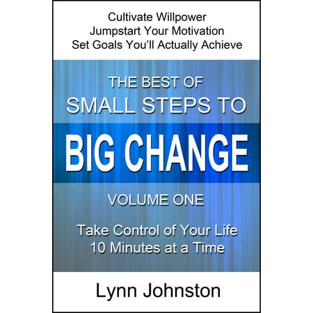 Cultivate Willpower and Jumpstart Motivation: Take Control of Your Life 10 Minutes at a Time (The Best of Small Steps to Big Change, volume 1) - (Best Time To Take Ashwagandha)