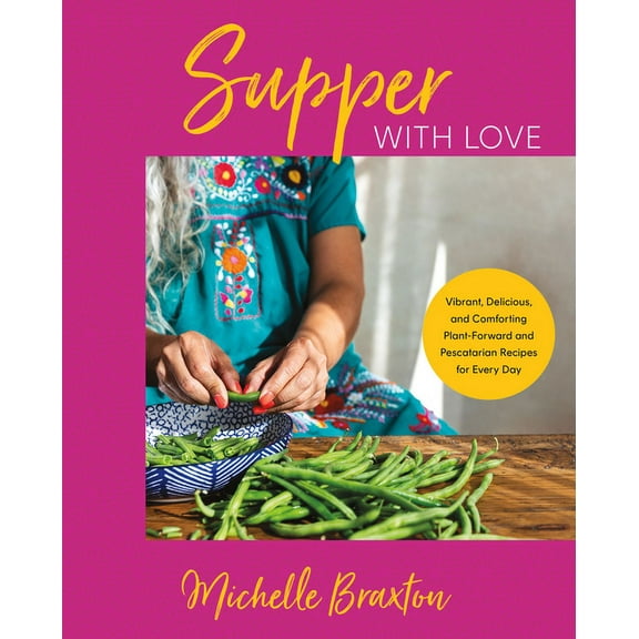 Supper with Love: Vibrant, Delicious, and Comforting Plant-Forward and Pescatarian Recipes for Every Day, (Hardcover)
