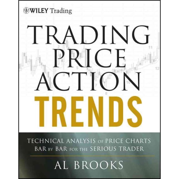 Pre-Owned Trading Price Action Trends: Technical Analysis of Price Charts Bar by Bar for the Serious Trader (Hardcover) 1118066510 9781118066515
