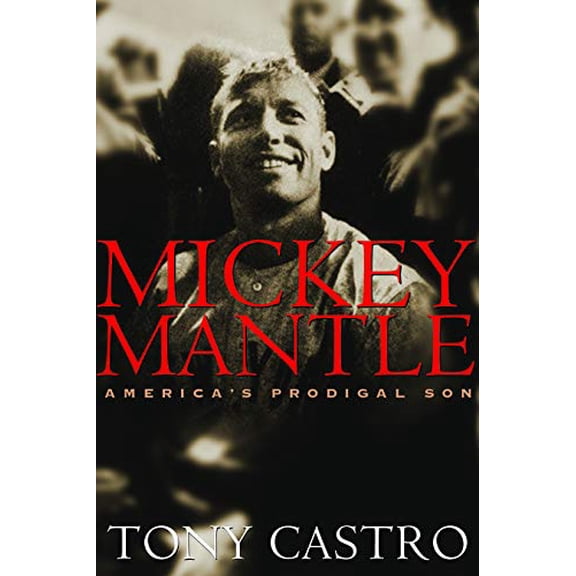 Pre-Owned Mickey Mantle: America's Prodigal Son (Paperback) 1574885316 9781574885316