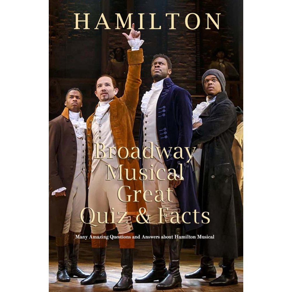 Hamilton Broadway Musical Great Quiz & Facts Many Amazing Questions