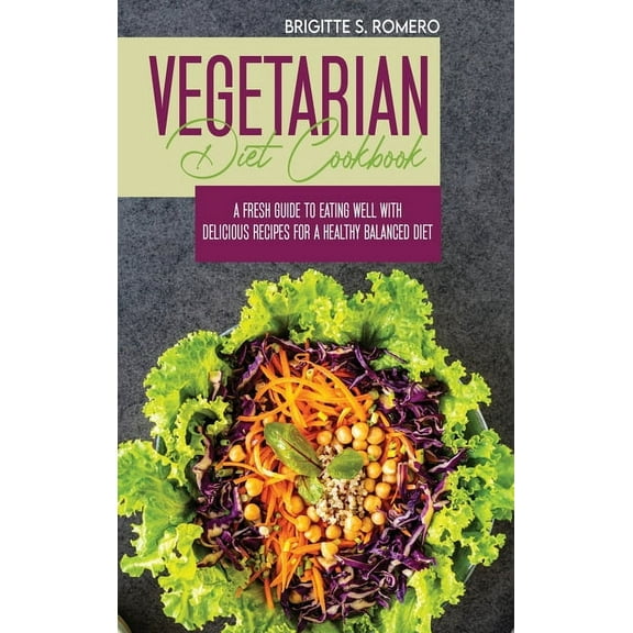 Vegetarian Diet Cookbook: A Fresh Guide to Eating Well with Delicious Recipes for a Healthy Balanced Diet, (Hardcover)