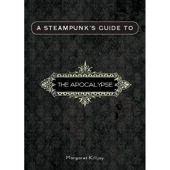 Steampunk's Guides: A Steampunk's Guide to the Apocalypse (Paperback)