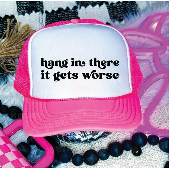 Hang In There It Gets Worse Neon Pink and White Unisex Foam Trucker Hat