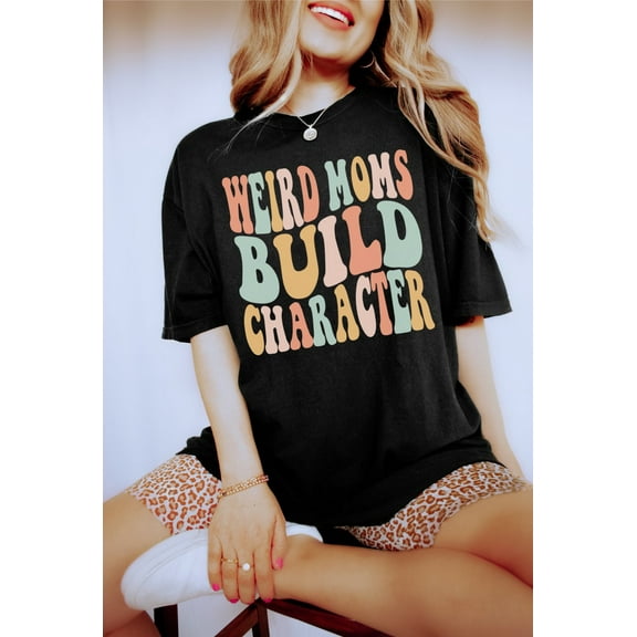 Funny Mom Shirt, Weird Moms Build Character Tee, Groovy Mom Shirt, Mother’s Day Gift, Cool Mom T-Shirt