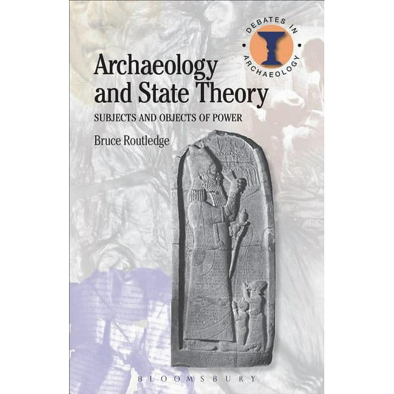 Debates in Archaeology Archaeology and State Theory: Subjects and Objects of Power, (Paperback)