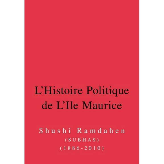 L'Histoire Politique de L'Ile Maurice: Six Decennies D'Histoire de La Democracie, (Paperback)