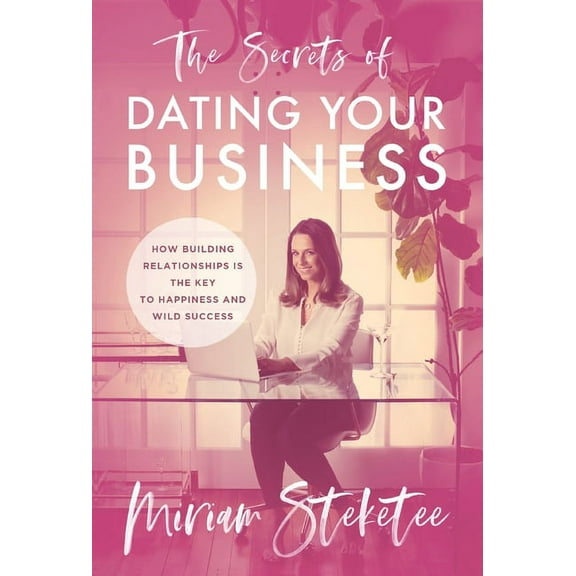 The Secrets of Dating Your Business: How Building Relationships Is the Key to Happiness and Wild Success, (Hardcover)