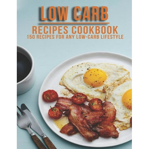 Low Carb Recipes Cookbook: 150 Recipes For Any Low-Carb Lifestyle