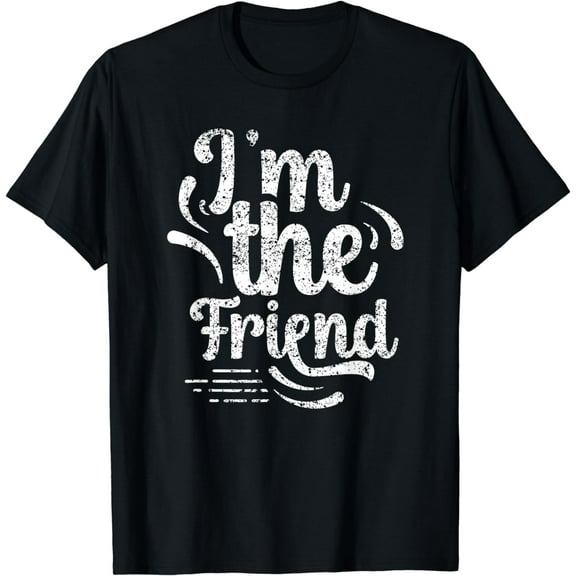 I'm The Friend Best Friend Friends Team Friendship Sayings T-Shirt