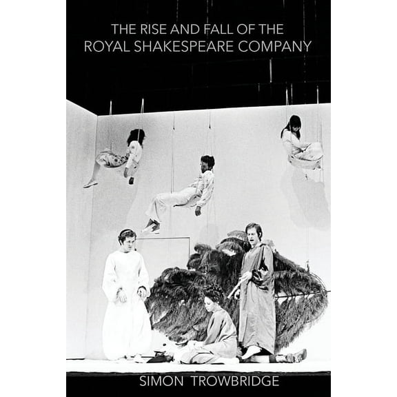 The Rise and Fall of the Royal Shakespeare Company: An Illustrated History, (Paperback)