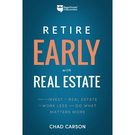 Retire Early with Real Estate : How Smart Investing Can Help You Escape the 9-5 Grind and Do More of What (Best Way To Retire Early)