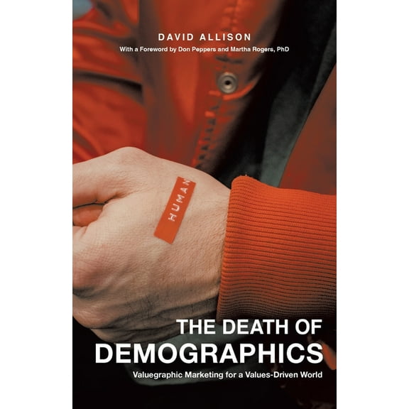 The Death of Demographics: Valuegraphic Marketing for a Values-Driven World, (Paperback)