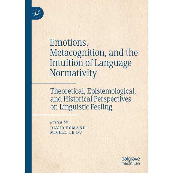 Emotions, Metacognition, and the Intuition of Language Normativity: Theoretical, Epistemological, and Historical Perspec, (Hardcover)