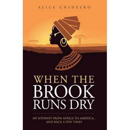 When the Brook Runs Dry : My Journey from Africa to America... and Back a Few