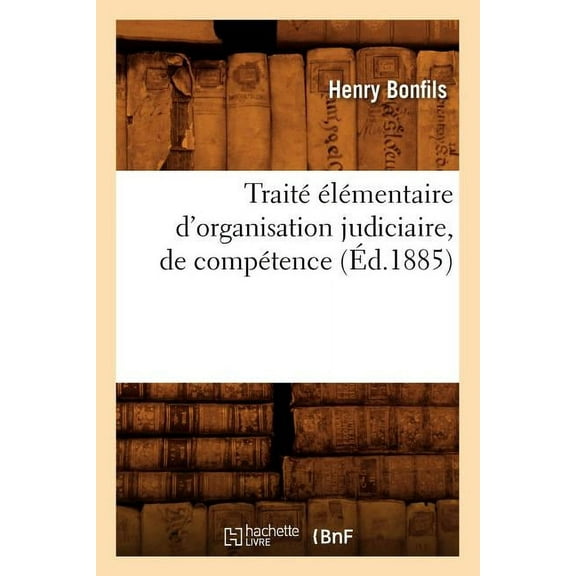 Sciences Sociales: Traité Élémentaire d'Organisation Judiciaire, de Compétence (Éd.1885) (Paperback)