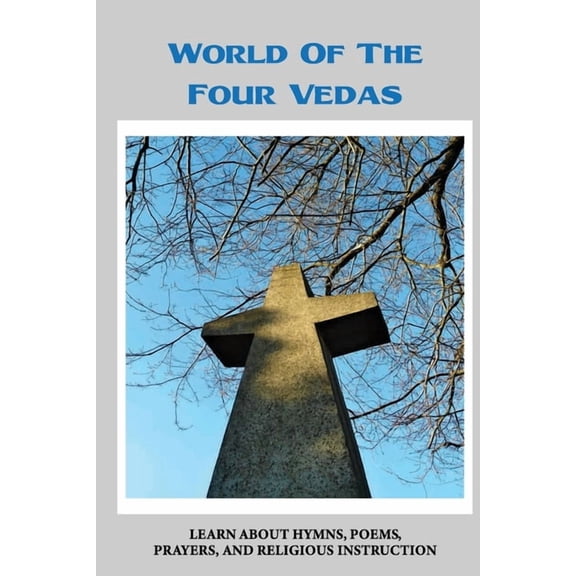 World Of The Four Vedas: Learn About Hymns, Poems, Prayers, And Religious Instruction: Traits Of The Four Vedas (Paperback)
