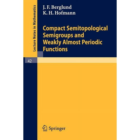 Lecture Notes in Mathematics Compact Semitopological Semigroups and Weakly Almost Periodic Functions, Book 42, (Paperback)