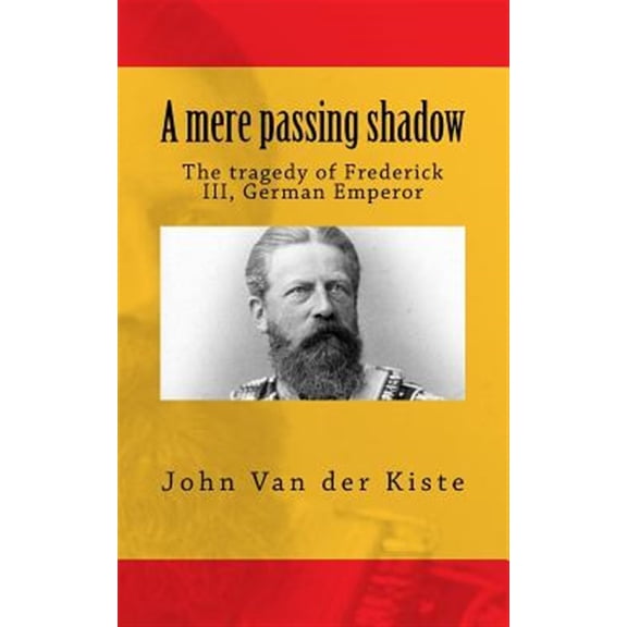 Pre-Owned Mere Passing Shadow : The Tragedy of Frederick III, German Emperor: A Play in Two Acts