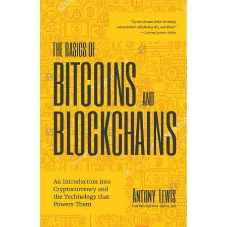 The Basics of Bitcoins and Blockchains : An Introduction to Cryptocurrencies and the Technology That Powers (Best Cryptocurrency To Invest 2019)
