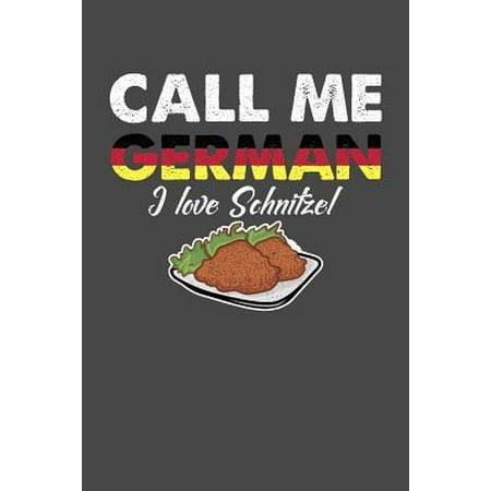 Call Me German I Love Schnitzel : 110 page Weekly Meal Planner 6 x 9 Food Lover journal to jot down your recipe ideas, ingredients, grocery shopping list and cooking (Best Wiener Schnitzel Recipe)