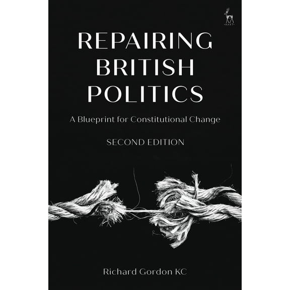 Repairing British Politics: A Blueprint for Constitutional Change, (Hardcover)