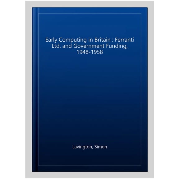 Pre-Owned History of Computing Early Computing in Britain: Ferranti Ltd. and Government Funding, 1948 -- 1958, (Paperback)