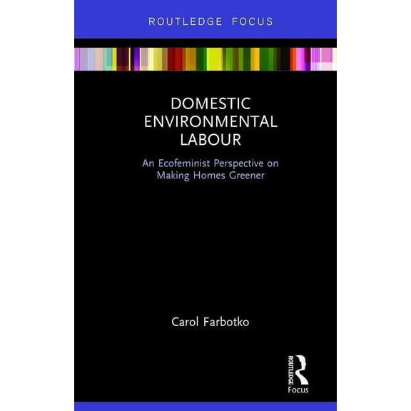 Routledge Explorations in Environmental  Domestic Environmental Labour: An Ecofeminist Perspective on Making Homes Greener, (Hardcover)