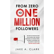 From Zero to One Million Followers: Become an Influencer with Social Media Viral Growth Strategies on YouTube, Twitter, Facebook, Instagram, and the Secrets to Make Your Personal Brand KNOWN (Paperbac