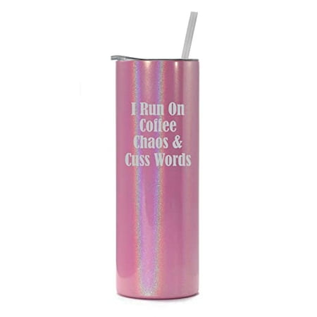 

20 oz Skinny Tall Tumbler Stainless Steel Vacuum Insulated Travel Mug Cup With Straw I Run On Coffee Chaos & Cuss Words (Pink Iridescent Glitter)