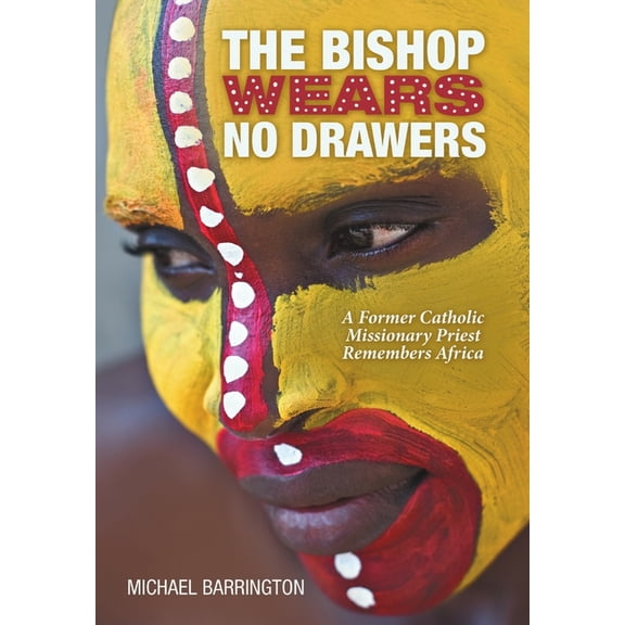 The Bishop Wears No Drawers: A Former Catholic Missionary Priest Remembers Africa, (Hardcover)