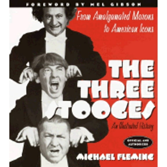 The Three Stooges: An Illustrated History, from Amalgamated Morons to American Icons (Paperback) by Michael Fleming, Mel Gibson