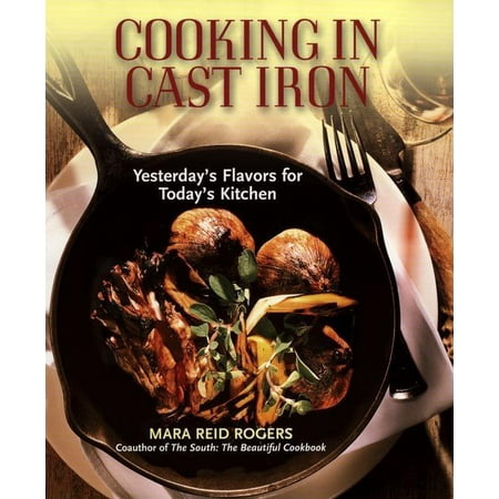 Cooking in Cast Iron : Yesterday's Flavors for Today's Kitchen (Paperback)