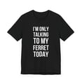 thumbnail image 3 of I'm only talking to my ferret today funny ferret owner/dad Unisex T-shirt, 3 of 7
