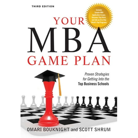 Your MBA Game Plan, Third Edition: Proven Strategies for Getting Into the Top Business Schools (Best Schools To Get An Mba)