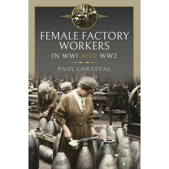 Women at Work in World Wars I and II: Factories, Farms and the Military and Civil Services, (Hardcover)