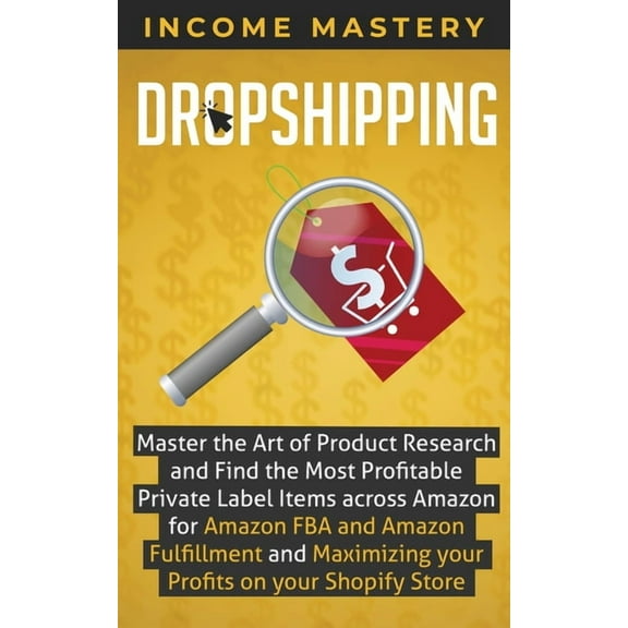 Dropshipping: Master the Art of Product Research and Find the Most Profitable Private Label Items Across Amazon for Amaz, (Paperback)