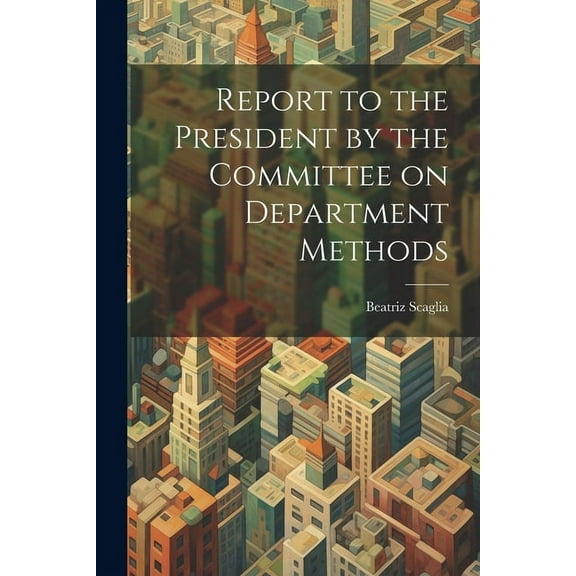 Report to the President by the Committee on Department Methods (Paperback)